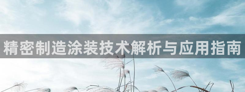 彩神v8是真的挣钱吗安全吗：精密制造涂装技术解析与应用指南