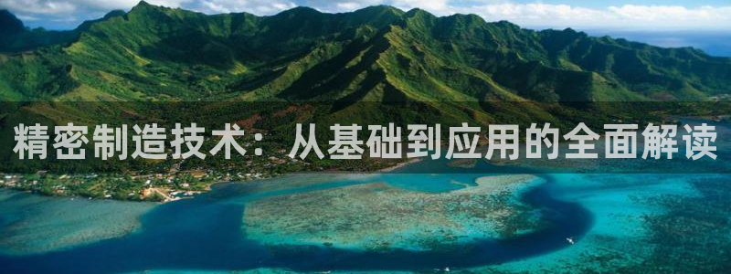 彩神v8首页：精密制造技术：从基础到应用的全面解读