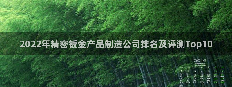 彩神输的钱是赌博还是诈骗：2022年精密钣金产品制造公司排名及评测Top10