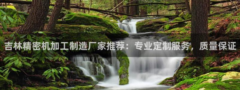 彩神V购彩大厅：吉林精密机加工制造厂家推荐：专业定制服务，质量保证