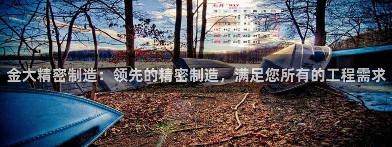 彩神vⅲ下载安装：金大精密制造：领先的精密制造，满足您所有的工程需求