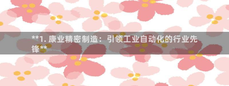 彩神ll能赚钱吗：**1. 康业精密制造：引领工业自动化的行业先
锋**