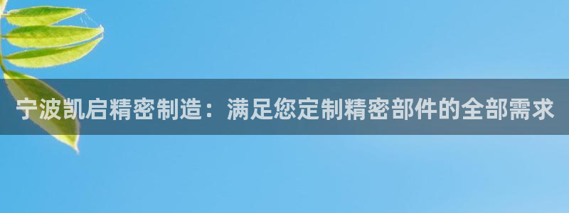 彩神vlll游戏特色：宁波凯启精密制造：满足您定制精密部件的全部需求